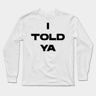 I Told Ya Long Sleeve T-Shirt